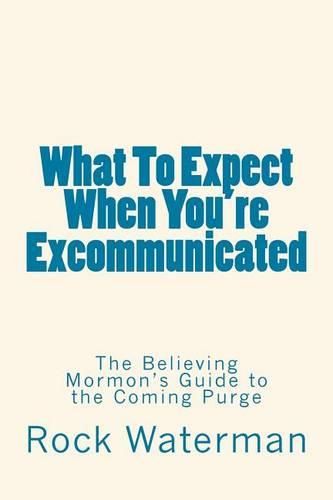 Cover image for What To Expect When You're Excommunicated: The Believing Mormon's Guide to the Coming Purge