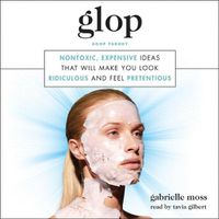 Cover image for Glop Lib/E: Nontoxic, Expensive Ideas That Will Make You Look Ridiculous and Feel Pretentious