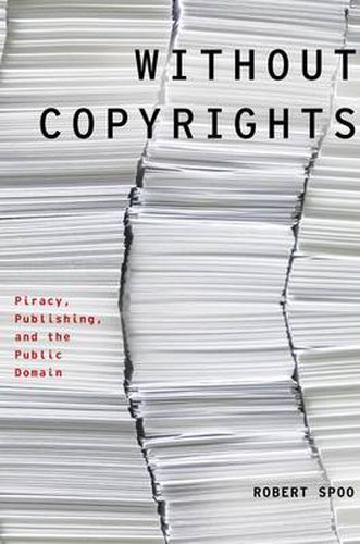 Cover image for Without Copyrights: Piracy, Publishing, and the Public Domain