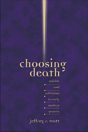 Cover image for Choosing Death: Suicide and Calvinism in Early Modern Geneva