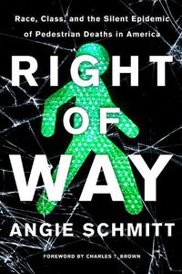 Cover image for Right of Way: Race, Class, and the Silent Epidemic of Pedestrian Deaths in America