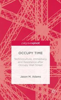 Cover image for Occupy Time: Technoculture, Immediacy, and Resistance after Occupy Wall Street