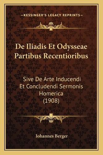 Cover image for de Iliadis Et Odysseae Partibus Recentioribus: Sive de Arte Inducendi Et Concludendi Sermonis Homerica (1908)