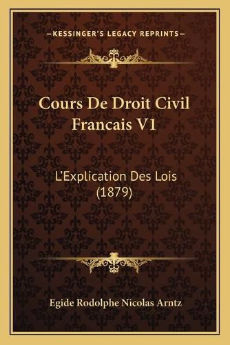 Cover image for Cours de Droit Civil Francais V1: L'Explication Des Lois (1879)