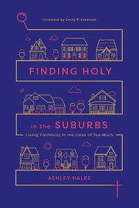 Cover image for Finding Holy in the Suburbs - Living Faithfully in the Land of Too Much
