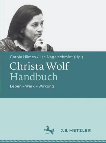 Christa Wolf-Handbuch: Leben - Werk - Wirkung