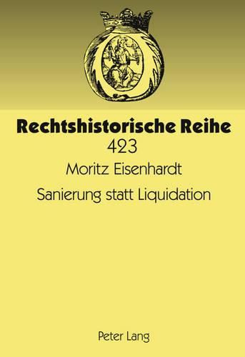 Sanierung Statt Liquidation: Die Geschichte Des Vergleichs Zur Abwendung Des Konkurses Unter Besonderer Beruecksichtigung Der Vergleichsordnung Von 1927 Und 1935