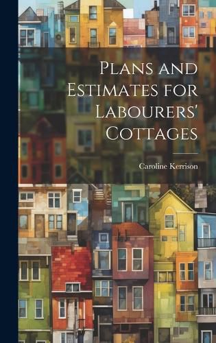 Cover image for Plans and Estimates for Labourers' Cottages