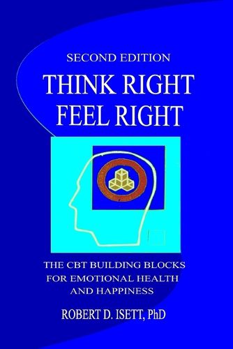 Cover image for Think Right, Feel Right: The CBT Building Blocks for Emotional Health and happiness