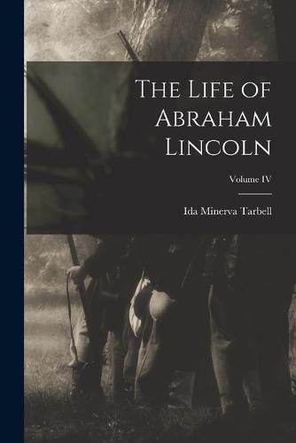 Cover image for The Life of Abraham Lincoln; Volume IV