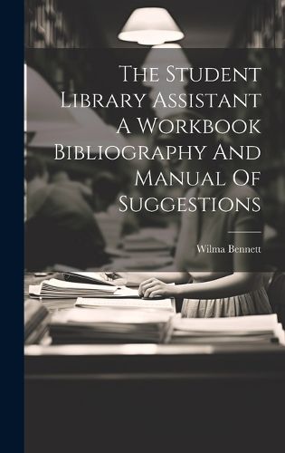 Cover image for The Student Library Assistant A Workbook Bibliography And Manual Of Suggestions