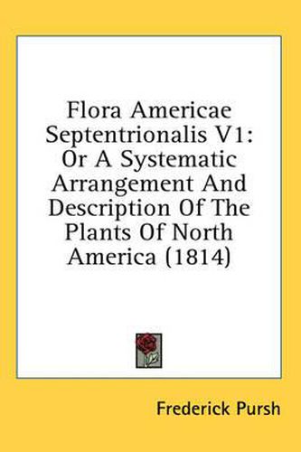 Cover image for Flora Americae Septentrionalis V1: Or a Systematic Arrangement and Description of the Plants of North America (1814)