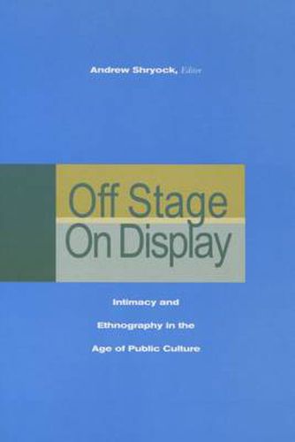 Cover image for Off Stage/On Display: Intimacy and Ethnography in the Age of Public Culture