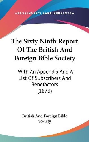 Cover image for The Sixty Ninth Report of the British and Foreign Bible Society: With an Appendix and a List of Subscribers and Benefactors (1873)