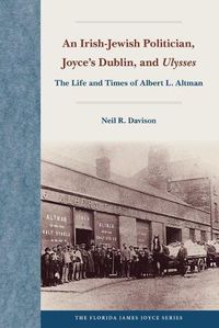 Cover image for An Irish-Jewish Politician, Joyce's Dublin, and  Ulysses: The Life and Times of Albert L. Altman