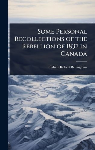 Cover image for Some Personal Recollections of the Rebellion of 1837 in Canada
