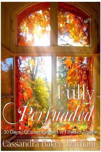 Cover image for Fully Persuaded: 30 Days of Encouragement in Times of Trouble