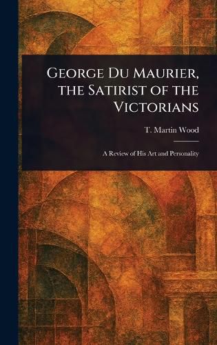 Cover image for George Du Maurier, the Satirist of the Victorians
