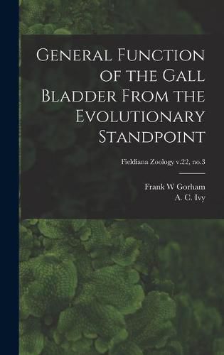 Cover image for General Function of the Gall Bladder From the Evolutionary Standpoint; Fieldiana Zoology v.22, no.3