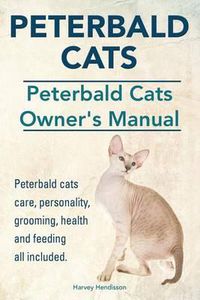 Cover image for Peterbald Cats. Peterbald Cats Owners Manual. Peterbald Cats Care, Personality, Grooming, Health and Feeding All Included.