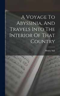 Cover image for A Voyage To Abyssinia, And Travels Into The Interior Of That Country