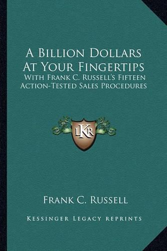 Cover image for A Billion Dollars at Your Fingertips: With Frank C. Russell's Fifteen Action-Tested Sales Procedures