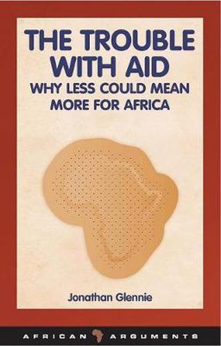 Cover image for The Trouble with Aid: Why Less Could Mean More for Africa