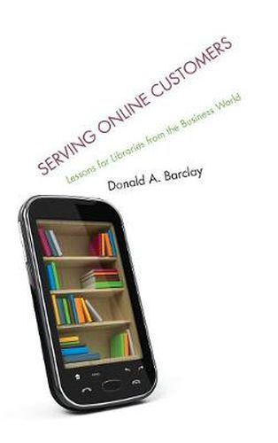 Cover image for Serving Online Customers: Lessons for Libraries from the Business World