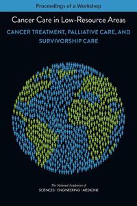 Cover image for Cancer Care in Low-Resource Areas: Cancer Treatment, Palliative Care, and Survivorship Care: Proceedings of a Workshop