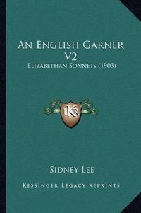 Cover image for An English Garner V2: Elizabethan Sonnets (1903)