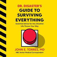 Cover image for Dr. Disaster's Guide to Surviving Everything: Essential Advice for Any Situation Life Throws Your Way