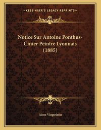 Cover image for Notice Sur Antoine Ponthus-Cinier Peintre Lyonnais (1885)