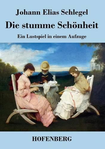 Die stumme Schoenheit: Ein Lustspiel in einem Aufzuge