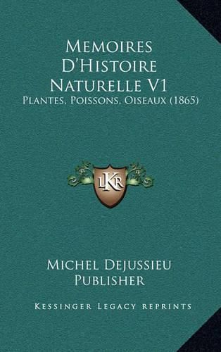 Cover image for Memoires D'Histoire Naturelle V1: Plantes, Poissons, Oiseaux (1865)