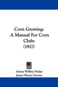 Cover image for Corn Growing: A Manual for Corn Clubs (1917)