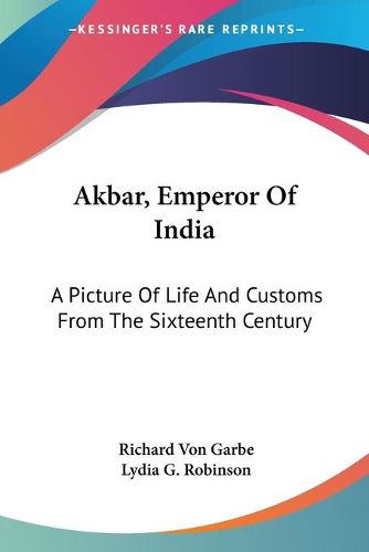 Cover image for Akbar, Emperor of India: A Picture of Life and Customs from the Sixteenth Century