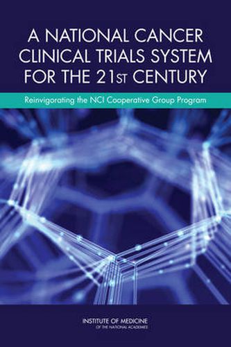 A National Cancer Clinical Trials System for the 21st Century: Reinvigorating the NCI Cooperative Group Program