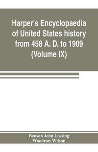 Cover image for Harper's encyclopaedia of United States history from 458 A. D. to 1909, based upon the plan of Benson John Lossing (Volume IX)