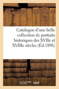 Cover image for Catalogue d'Une Belle Collection de Portraits Historiques Des Xviie Et Xviiie Siecles, de la: Revolution, de l'Empire Et Du Xixe Siecle, Portraits Anglais, Dont La Vente Aura Lieu Hotel Drouot