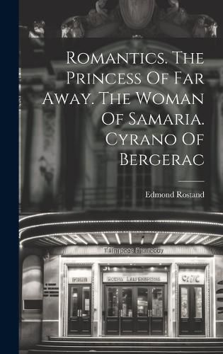 Cover image for Romantics. The Princess Of Far Away. The Woman Of Samaria. Cyrano Of Bergerac