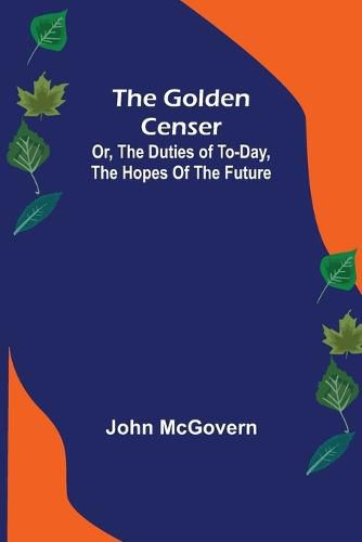 Cover image for The Golden Censer; Or, the duties of to-day, the hopes of the future