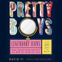 Cover image for Pretty Boys: Legendary Icons Who Redefined Beauty (and How to Glow Up, Too)
