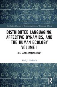 Cover image for Distributed Languaging, Affective Dynamics, and the Human Ecology Volume I: The Sense-making Body