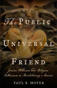 Cover image for The Public Universal Friend: Jemima Wilkinson and Religious Enthusiasm in Revolutionary America