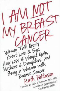 Cover image for I Am Not My Breast Cancer Women Talk Openly about Love and Sex Hair Loss Weight Gain Mothers and Daughters, and Being a Woman with Breast C