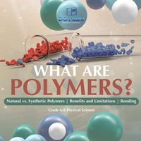 Cover image for What are Polymers? Natural vs. Synthetic Polymers and Benefits and Limitations Bonding Grade 6-8 Physical Science