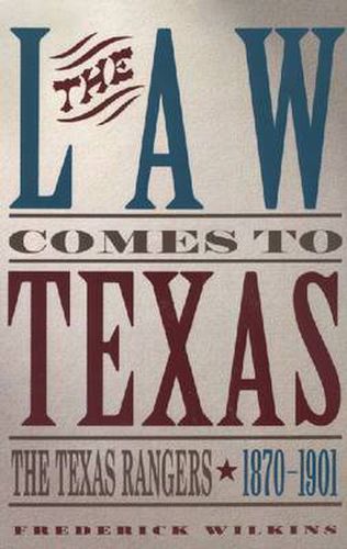 Cover image for The Law Comes To Texas: The Texas Rangers, 1870-1901