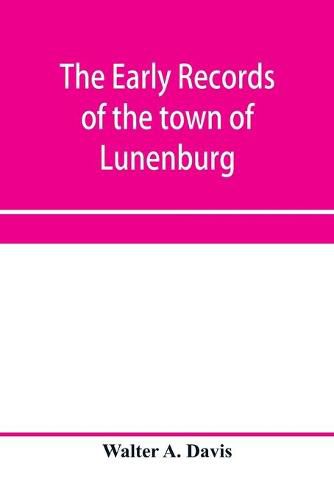 The early records of the town of Lunenburg, Massachusetts, including that part which is now Fitchburg; 1719-1764. A complete transcript of the town meetings and selectmen's records contained in the first two books of the general records of the town; also a cop