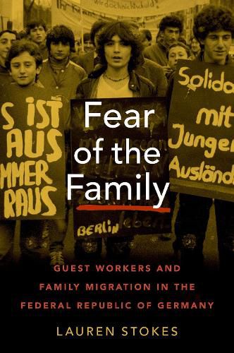 Cover image for Fear of the Family: Guest Workers and Family Migration in the Federal Republic of Germany