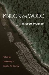 Cover image for Knock on Wood: Nature as Commodity in Douglas-Fir Country
